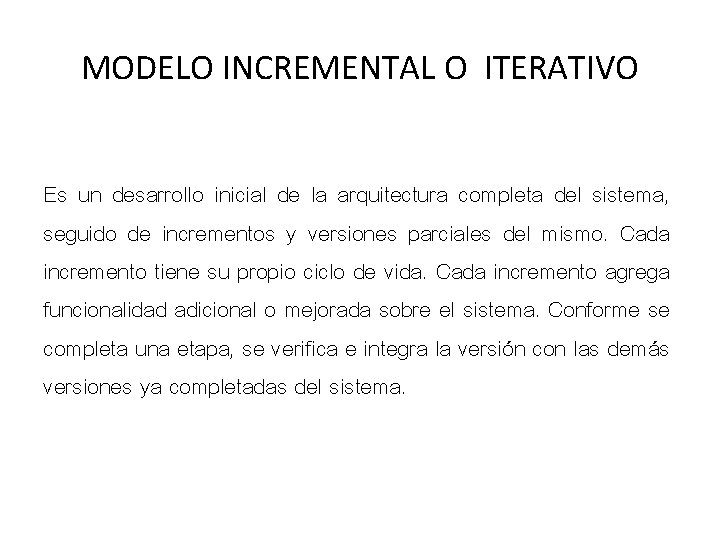 MODELO INCREMENTAL O ITERATIVO Es un desarrollo inicial de la arquitectura completa del sistema,