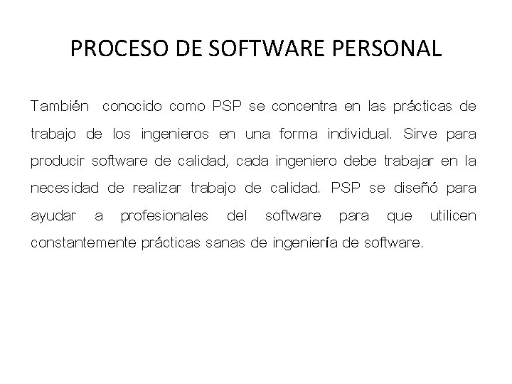 PROCESO DE SOFTWARE PERSONAL También conocido como PSP se concentra en las prácticas de