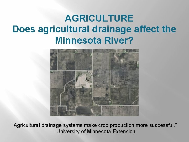 AGRICULTURE Does agricultural drainage affect the Minnesota River? “Agricultural drainage systems make crop production
