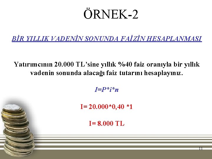 ÖRNEK-2 BİR YILLIK VADENİN SONUNDA FAİZİN HESAPLANMASI Yatırımcının 20. 000 TL’sine yıllık %40 faiz