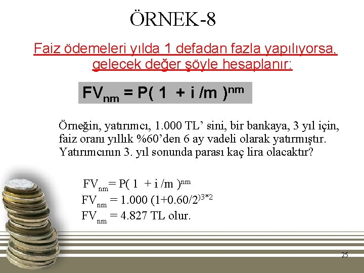 ÖRNEK-8 Faiz ödemeleri yılda 1 defadan fazla yapılıyorsa, gelecek değer şöyle hesaplanır: FVnm =