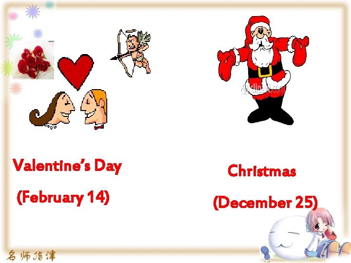 Valentine’s Day Christmas (February 14) (December 25) 