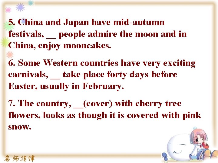 5. China and Japan have mid-autumn festivals, __ people admire the moon and in