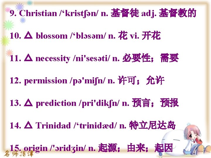 9. Christian /‘kristʃən/ n. 基督徒 adj. 基督教的 10. △ blossom /‘blɔsəm/ n. 花 vi.