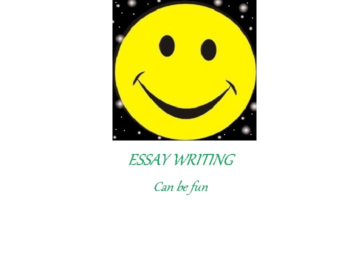 ESSAY WRITING Can be fun 