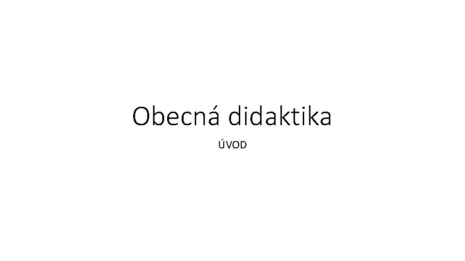 Obecná didaktika ÚVOD 