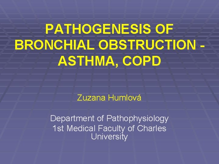 PATHOGENESIS OF BRONCHIAL OBSTRUCTION ASTHMA, COPD Zuzana Humlová Department of Pathophysiology 1 st Medical