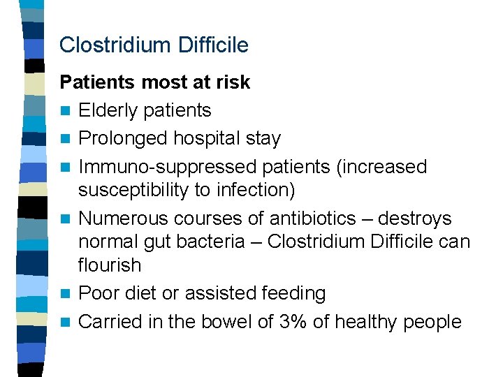 Clostridium Difficile Patients most at risk n Elderly patients n Prolonged hospital stay n