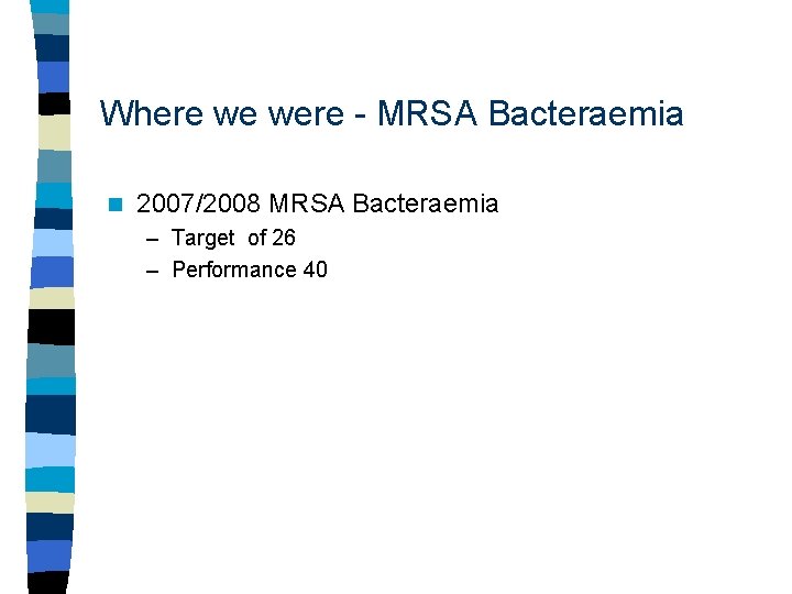 Where we were - MRSA Bacteraemia n 2007/2008 MRSA Bacteraemia – Target of 26