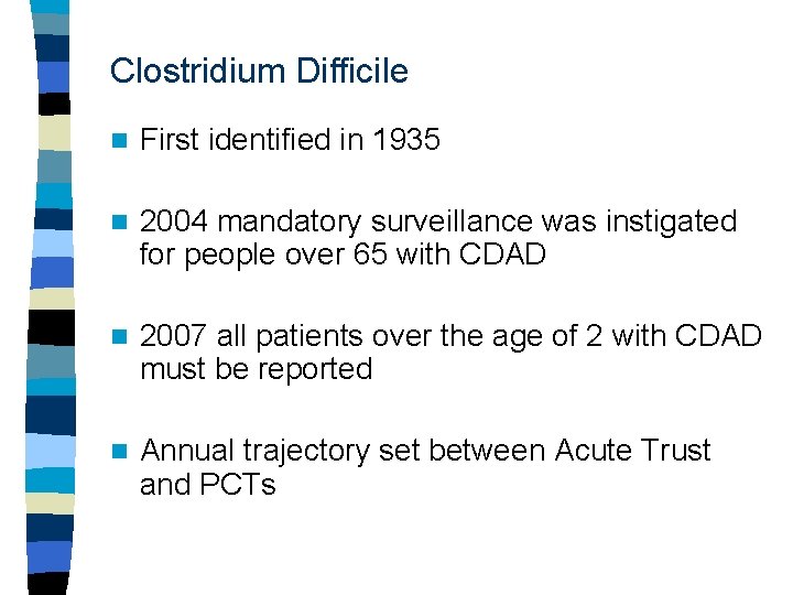 Clostridium Difficile n First identified in 1935 n 2004 mandatory surveillance was instigated for
