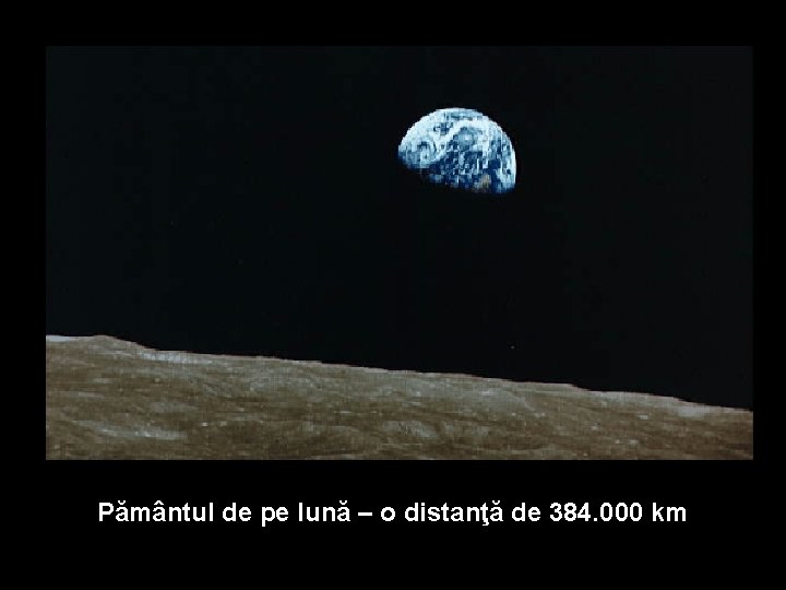 Pământul de pe lună – o distanţă de 384. 000 km 
