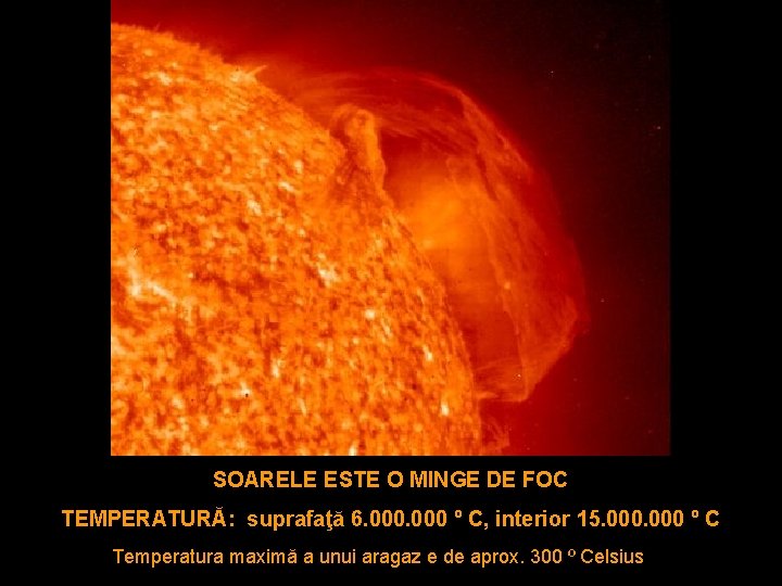 SOARELE ESTE O MINGE DE FOC TEMPERATURĂ: suprafaţă 6. 000 º C, interior 15.