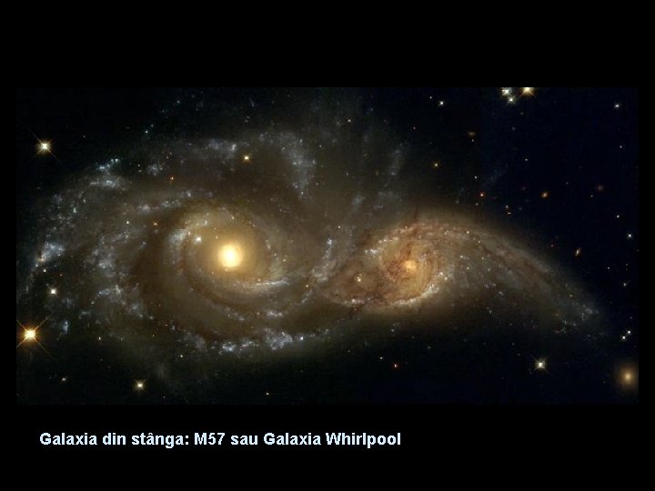 Galaxia din stânga: M 57 sau Galaxia Whirlpool 