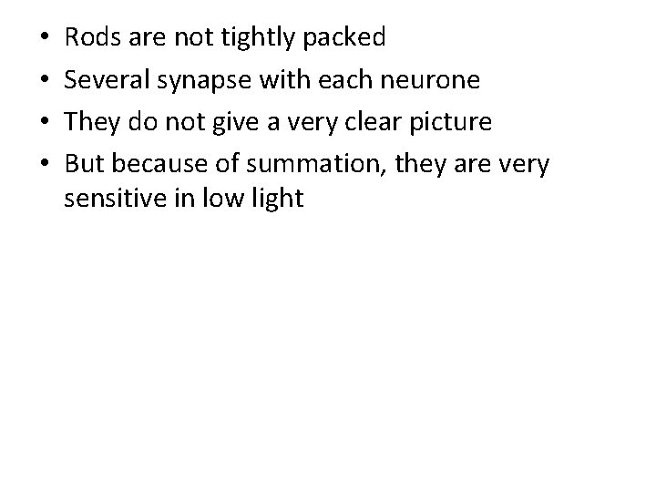  • • Rods are not tightly packed Several synapse with each neurone They