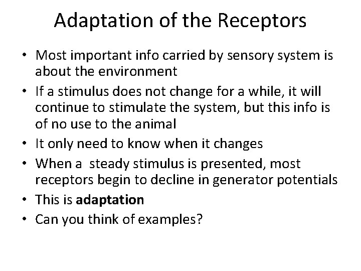 Adaptation of the Receptors • Most important info carried by sensory system is about