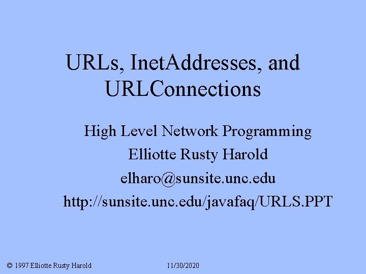 URLs, Inet. Addresses, and URLConnections High Level Network Programming Elliotte Rusty Harold elharo@sunsite. unc.