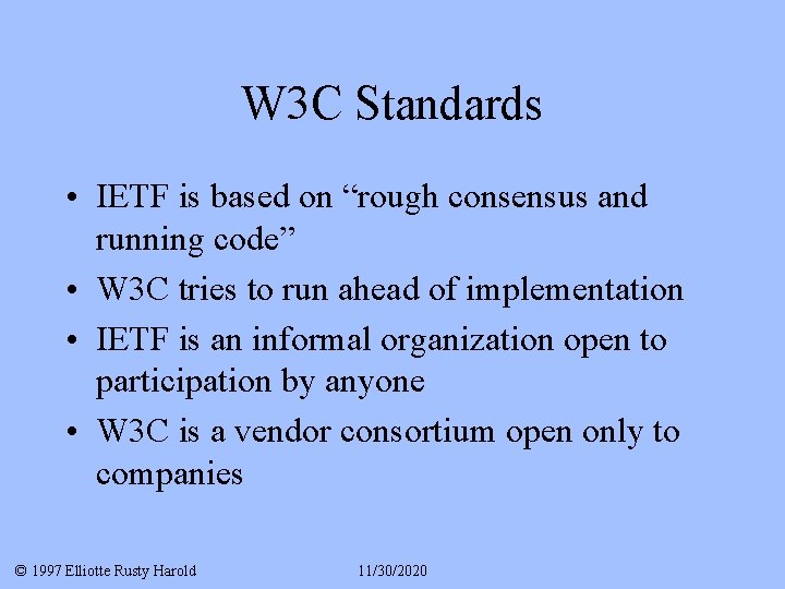W 3 C Standards • IETF is based on “rough consensus and running code”