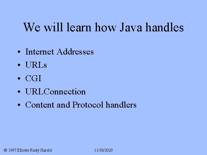 We will learn how Java handles • • • Internet Addresses URLs CGI URLConnection