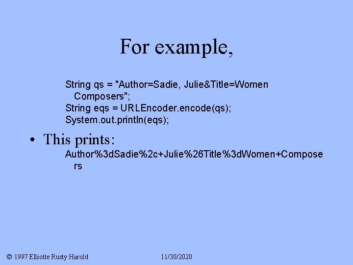 For example, String qs = "Author=Sadie, Julie&Title=Women Composers"; String eqs = URLEncoder. encode(qs); System.