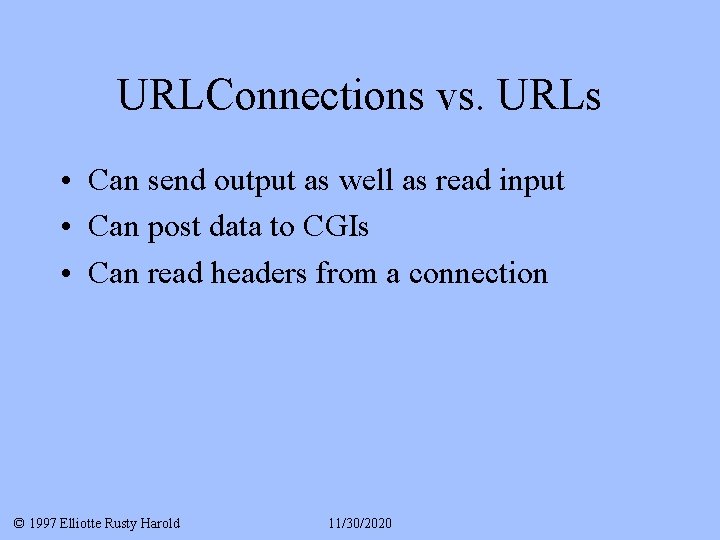 URLConnections vs. URLs • Can send output as well as read input • Can