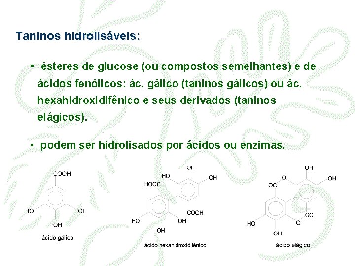 Taninos hidrolisáveis: • ésteres de glucose (ou compostos semelhantes) e de ácidos fenólicos: ác.