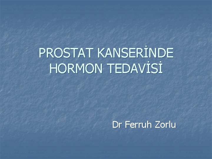 PROSTAT KANSERİNDE HORMON TEDAVİSİ Dr Ferruh Zorlu 