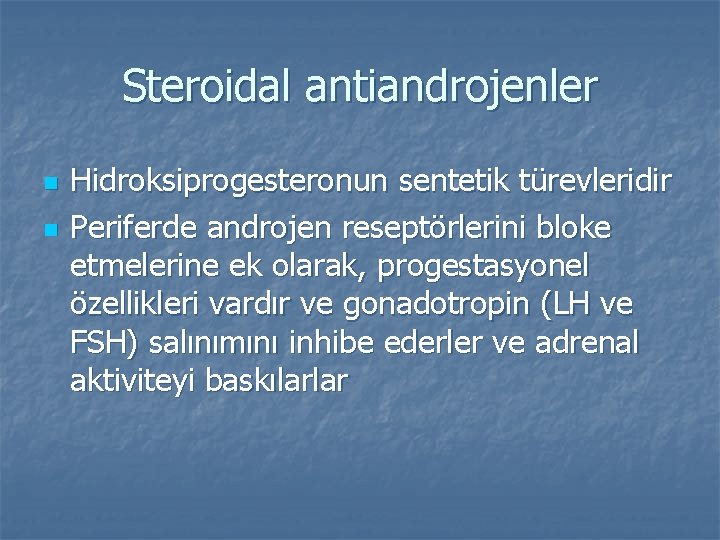 Steroidal antiandrojenler n n Hidroksiprogesteronun sentetik türevleridir Periferde androjen reseptörlerini bloke etmelerine ek olarak,