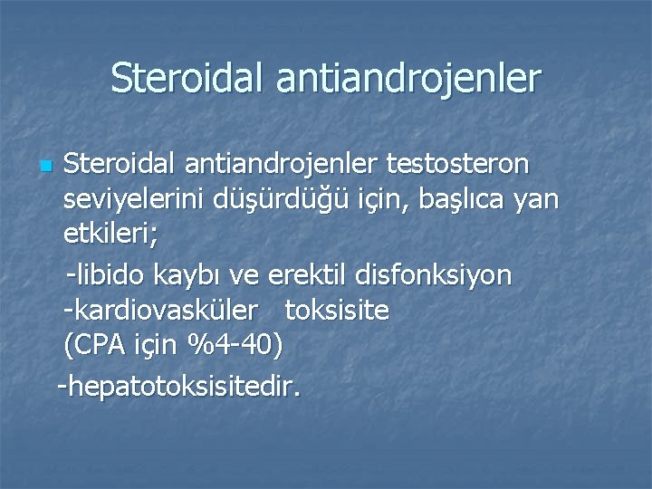 Steroidal antiandrojenler n Steroidal antiandrojenler testosteron seviyelerini düşürdüğü için, başlıca yan etkileri; -libido kaybı