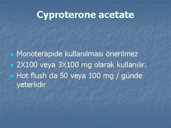 Cyproterone acetate n n n Monoterapide kullanılması önerilmez 2 X 100 veya 3 X