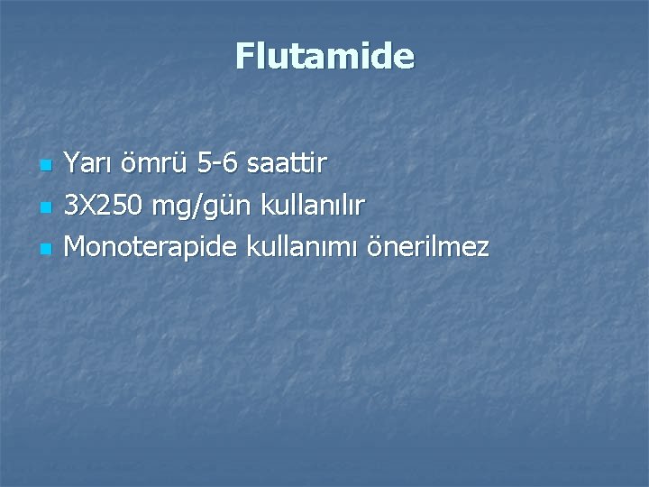Flutamide n n n Yarı ömrü 5 -6 saattir 3 X 250 mg/gün kullanılır