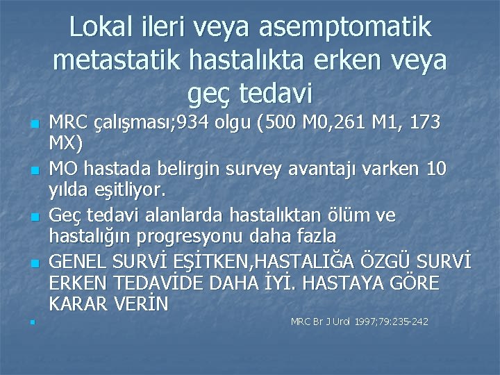 Lokal ileri veya asemptomatik metastatik hastalıkta erken veya geç tedavi n n n MRC