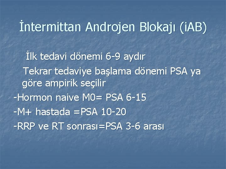 İntermittan Androjen Blokajı (i. AB) İlk tedavi dönemi 6 -9 aydır Tekrar tedaviye başlama