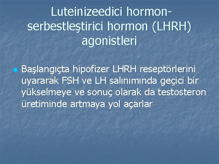 Luteinizeedici hormonserbestleştirici hormon (LHRH) agonistleri n Başlangıçta hipofizer LHRH reseptörlerini uyararak FSH ve LH