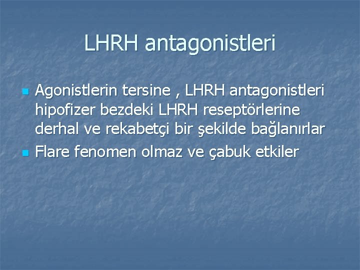 LHRH antagonistleri n n Agonistlerin tersine , LHRH antagonistleri hipofizer bezdeki LHRH reseptörlerine derhal