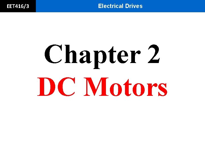 EET 416/3 Electrical Drives Chapter 2 DC Motors 