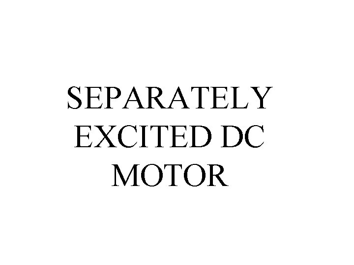 SEPARATELY EXCITED DC MOTOR 