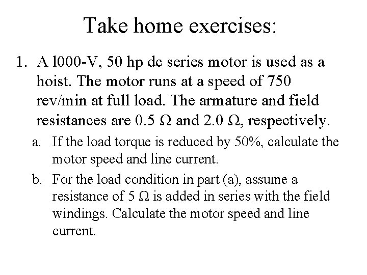 Take home exercises: 1. A l 000 -V, 50 hp dc series motor is