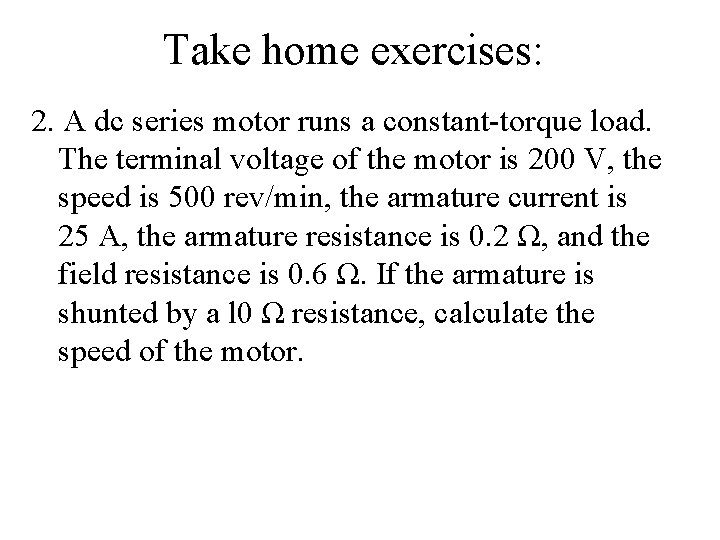 Take home exercises: 2. A dc series motor runs a constant-torque load. The terminal