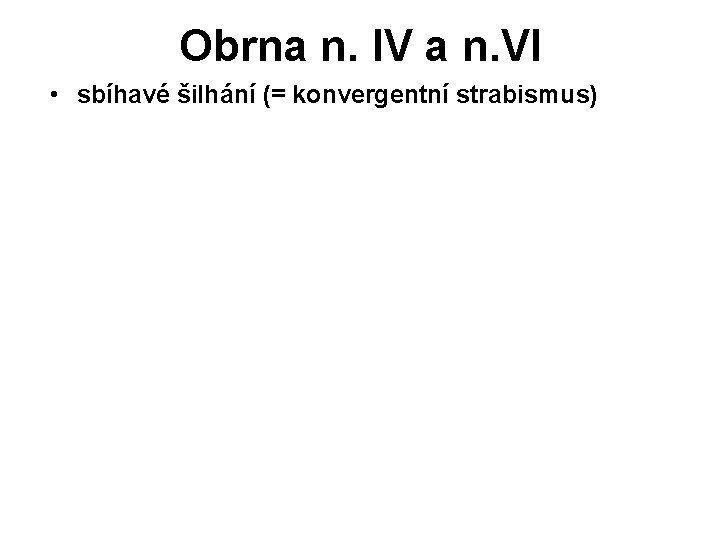 Obrna n. IV a n. VI • sbíhavé šilhání (= konvergentní strabismus) 