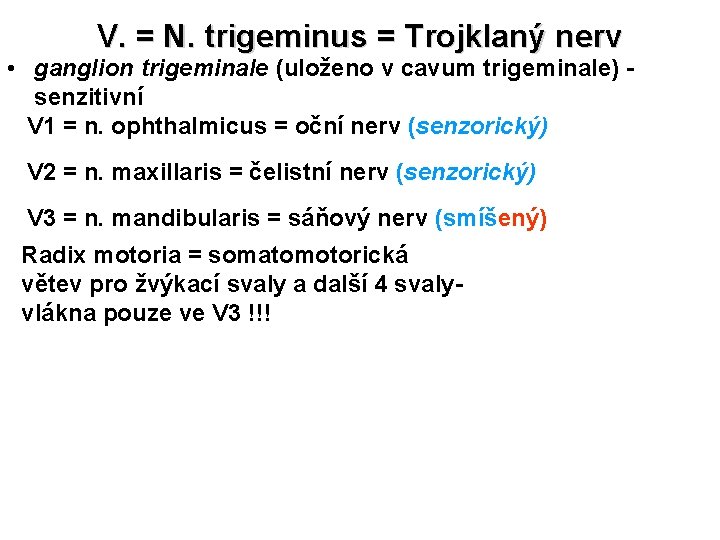 V. V. = N. trigeminus = Trojklaný nerv • ganglion trigeminale (uloženo v cavum