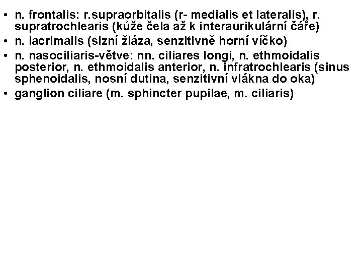  • n. frontalis: r. supraorbitalis (r- medialis et lateralis), r. supratrochlearis (kůže čela