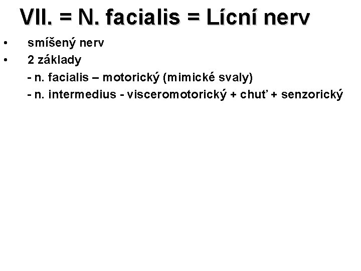 VII. = N. facialis = Lícní nerv • smíšený nerv • 2 základy -