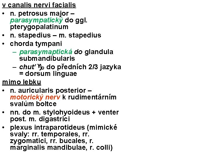 v canalis nervi facialis • n. petrosus major – parasympatický do ggl. pterygopalatinum •