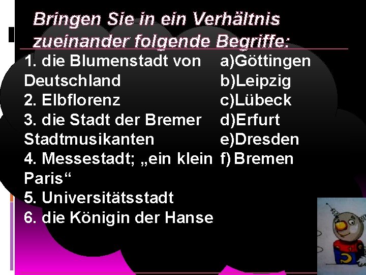 Bringen Sie in ein Verhältnis zueinander folgende Begriffe: 1. die Blumenstadt von Deutschland 2.