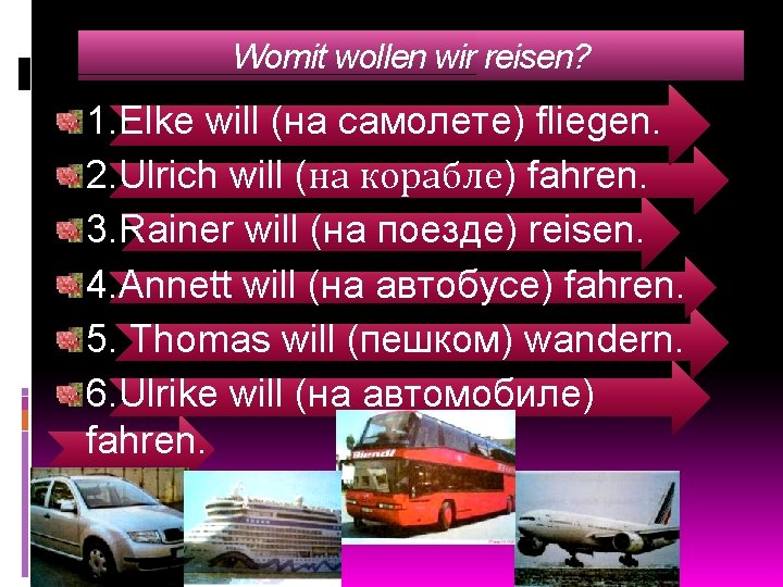 Womit wollen wir reisen? 1. Elke will (на самолете) fliegen. 2. Ulrich will (на