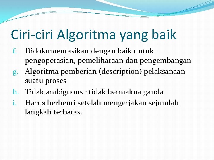 Ciri-ciri Algoritma yang baik Didokumentasikan dengan baik untuk pengoperasian, pemeliharaan dan pengembangan g. Algoritma