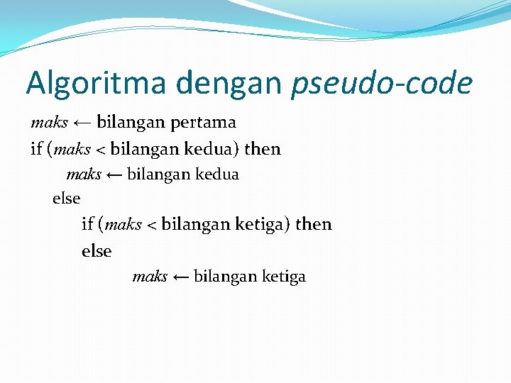 Algoritma dengan pseudo-code maks ← bilangan pertama if (maks < bilangan kedua) then maks