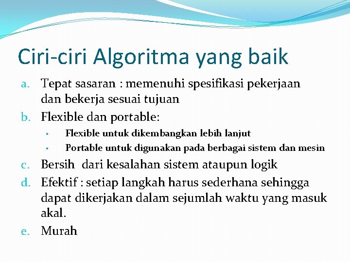 Ciri-ciri Algoritma yang baik a. Tepat sasaran : memenuhi spesifikasi pekerjaan dan bekerja sesuai