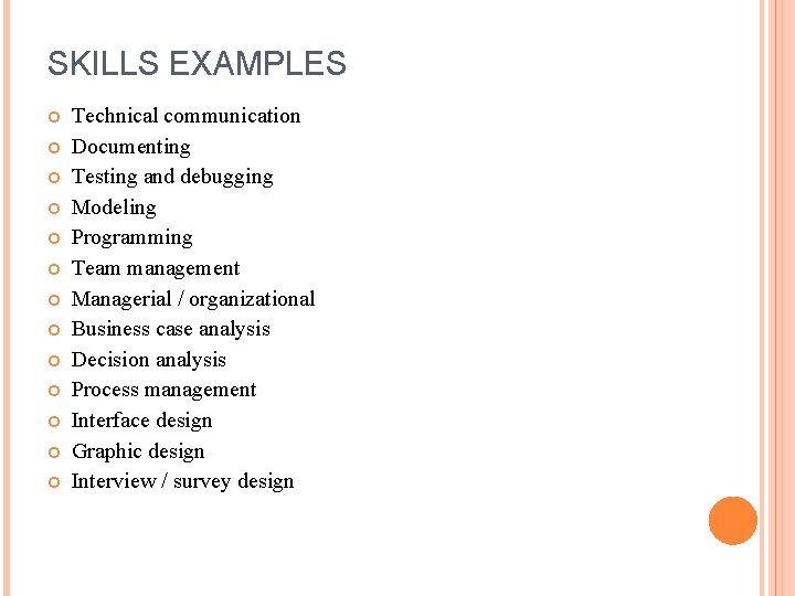 SKILLS EXAMPLES Technical communication Documenting Testing and debugging Modeling Programming Team management Managerial /