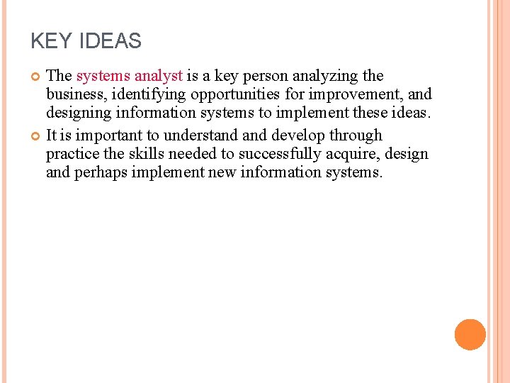 KEY IDEAS The systems analyst is a key person analyzing the business, identifying opportunities